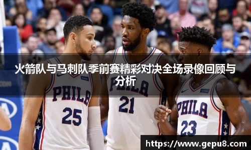 火箭队与马刺队季前赛精彩对决全场录像回顾与分析